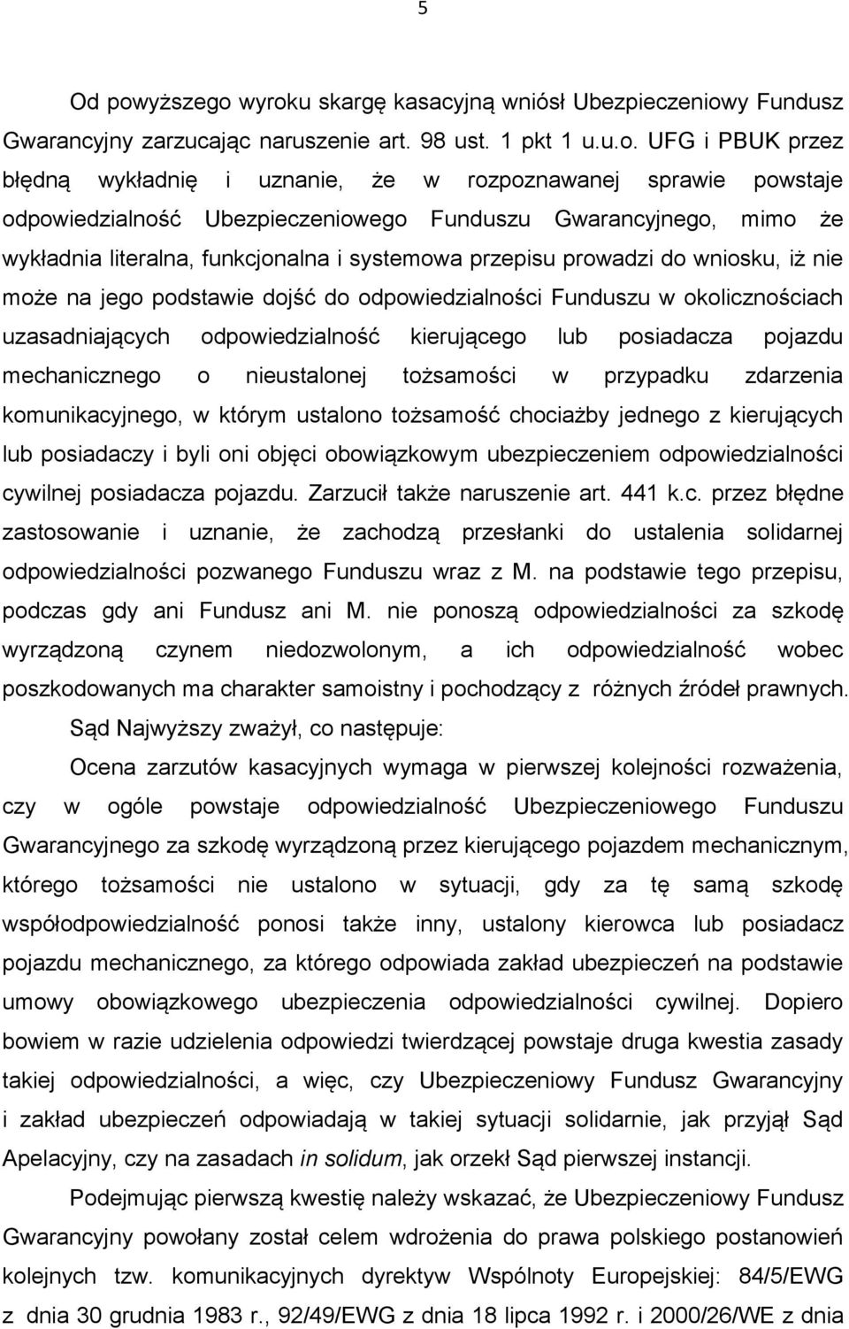 wyroku skargę kasacyjną wniósł Ubezpieczeniowy Fundusz Gwarancyjny zarzucając naruszenie art. 98 ust. 1 pkt 1 u.u.o. UFG i PBUK przez błędną wykładnię i uznanie, że w rozpoznawanej sprawie powstaje