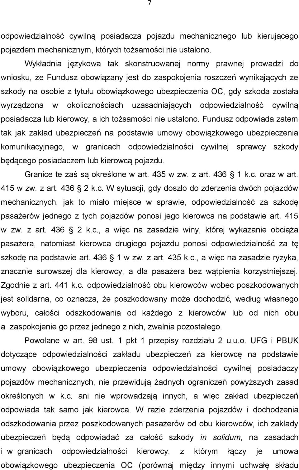 gdy szkoda została wyrządzona w okolicznościach uzasadniających odpowiedzialność cywilną posiadacza lub kierowcy, a ich tożsamości nie ustalono.