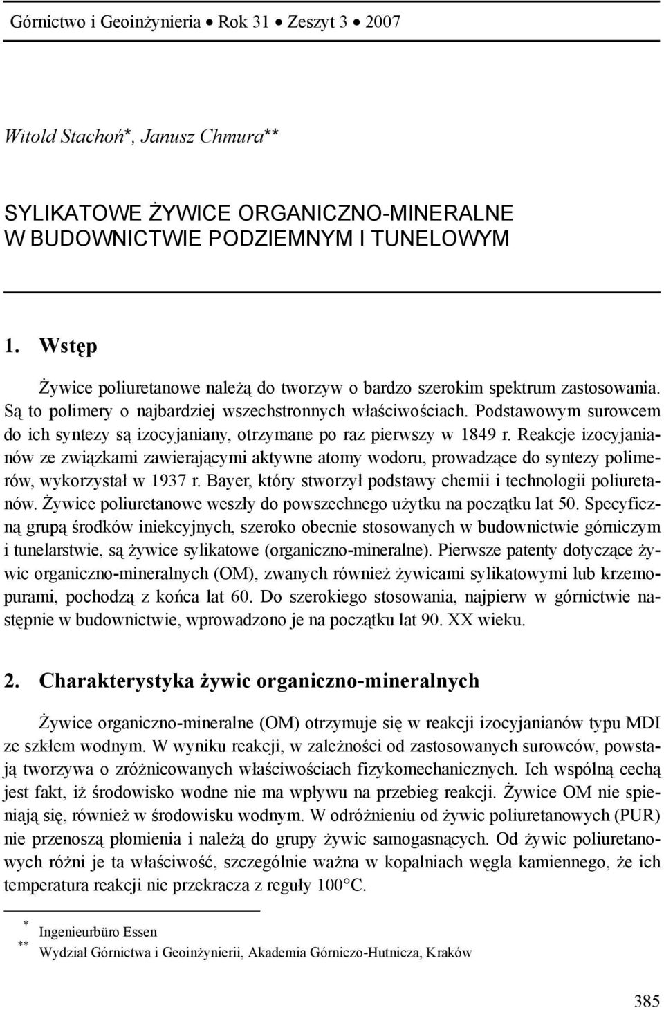 Podstawowym surowcem do ich syntezy są izocyjaniany, otrzymane po raz pierwszy w 1849 r.