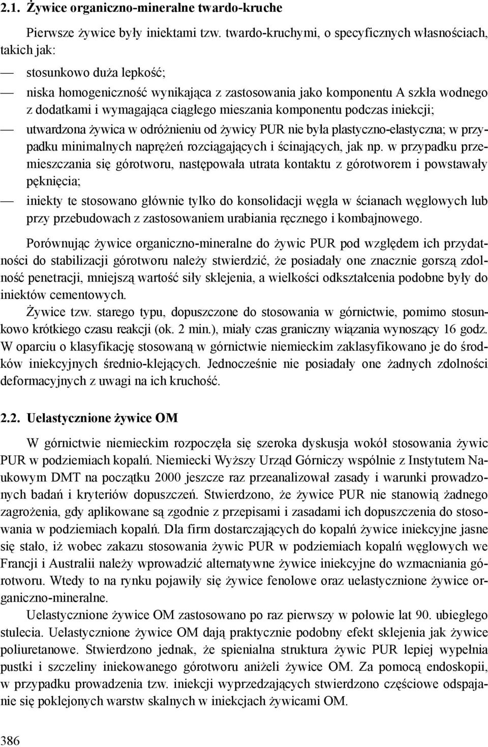 mieszania komponentu podczas iniekcji; utwardzona żywica w odróżnieniu od żywicy PUR nie była plastyczno-elastyczna; w przypadku minimalnych naprężeń rozciągających i ścinających, jak np.