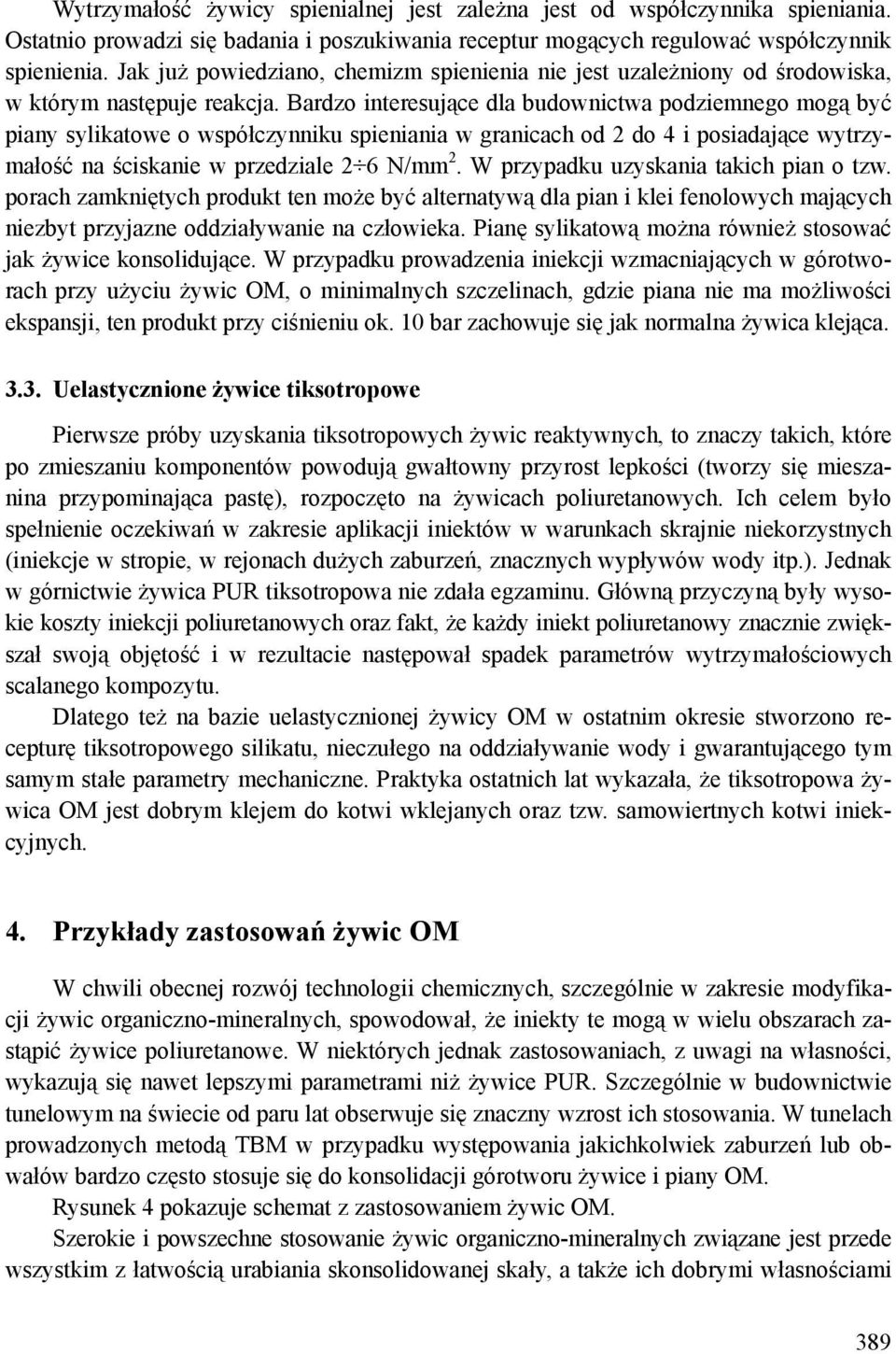 Bardzo interesujące dla budownictwa podziemnego mogą być piany sylikatowe o współczynniku spieniania w granicach od 2 do 4 i posiadające wytrzymałość na ściskanie w przedziale 2 6 N/mm 2.