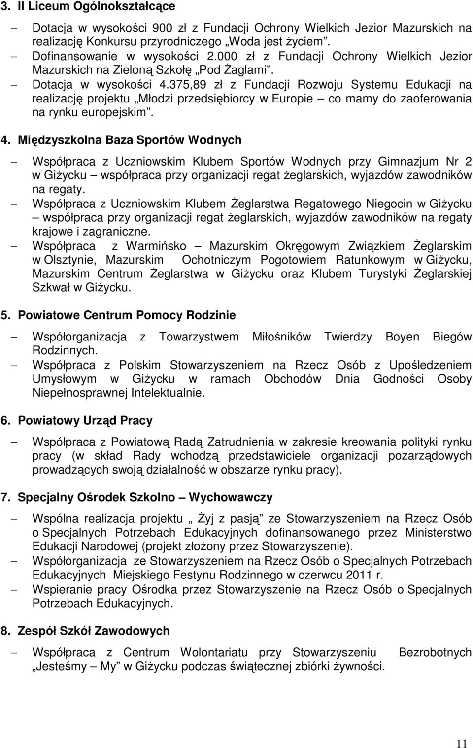 375,89 zł z Fundacji Rozwoju Systemu Edukacji na realizację projektu Młodzi przedsiębiorcy w Europie co mamy do zaoferowania na rynku europejskim. 4.