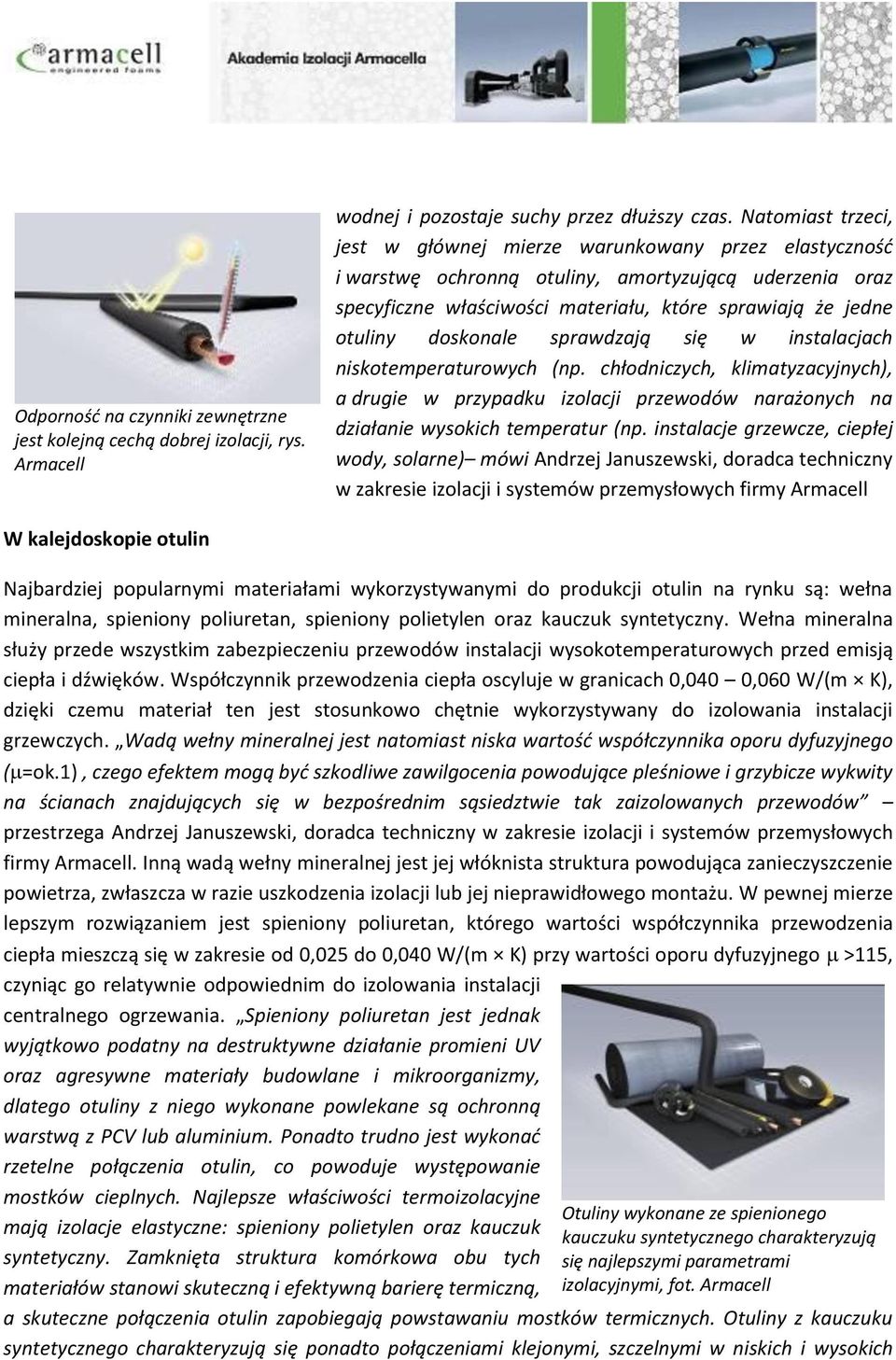 doskonale sprawdzają się w instalacjach niskotemperaturowych (np. chłodniczych, klimatyzacyjnych), a drugie w przypadku izolacji przewodów narażonych na działanie wysokich temperatur (np.