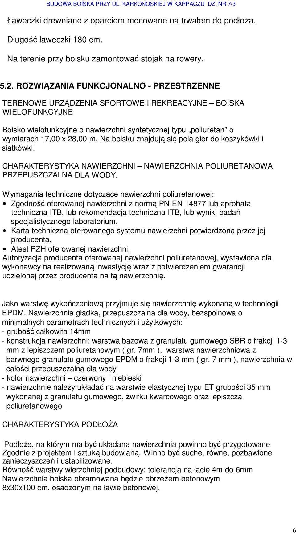 Na boisku znajdują się pola gier do koszykówki i siatkówki. CHARAKTERYSTYKA NAWIERZCHNI NAWIERZCHNIA POLIURETANOWA PRZEPUSZCZALNA DLA WODY.