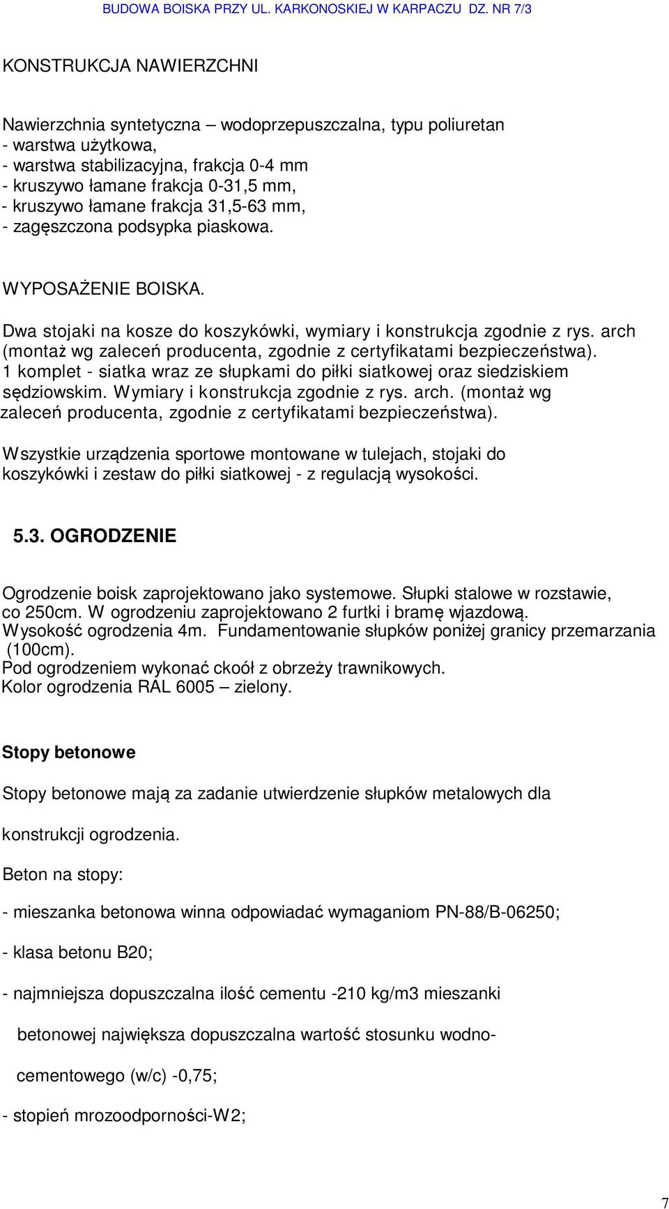 arch (montaż wg zaleceń producenta, zgodnie z certyfikatami bezpieczeństwa). 1 komplet - siatka wraz ze słupkami do piłki siatkowej oraz siedziskiem sędziowskim. Wymiary i konstrukcja zgodnie z rys.