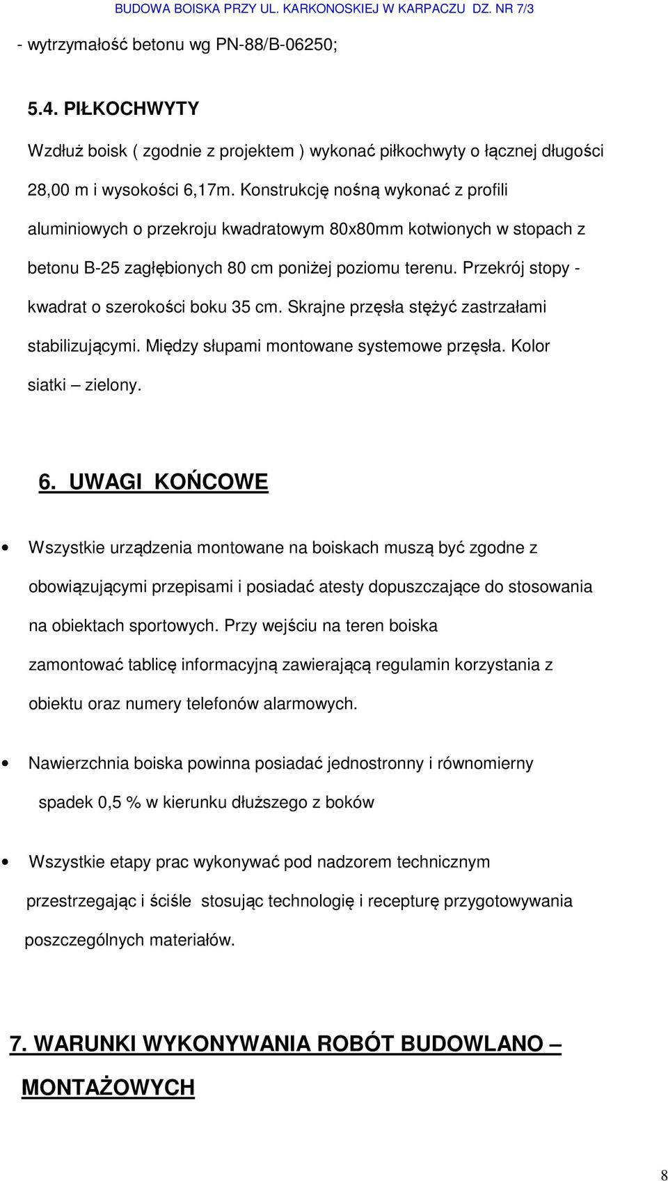 Przekrój stopy - kwadrat o szerokości boku 35 cm. Skrajne przęsła stężyć zastrzałami stabilizującymi. Między słupami montowane systemowe przęsła. Kolor siatki zielony. 6.