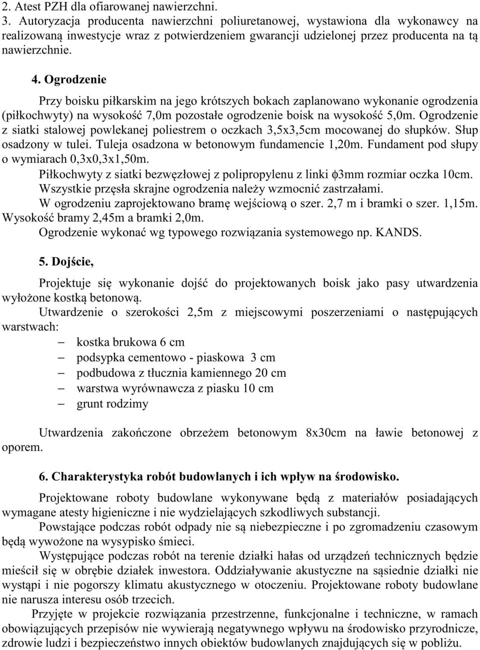 Ogrodzenie Przy boisku piłkarskim na jego krótszych bokach zaplanowano wykonanie ogrodzenia (piłkochwyty) na wysoko 7,0m pozostałe ogrodzenie boisk na wysoko 5,0m.