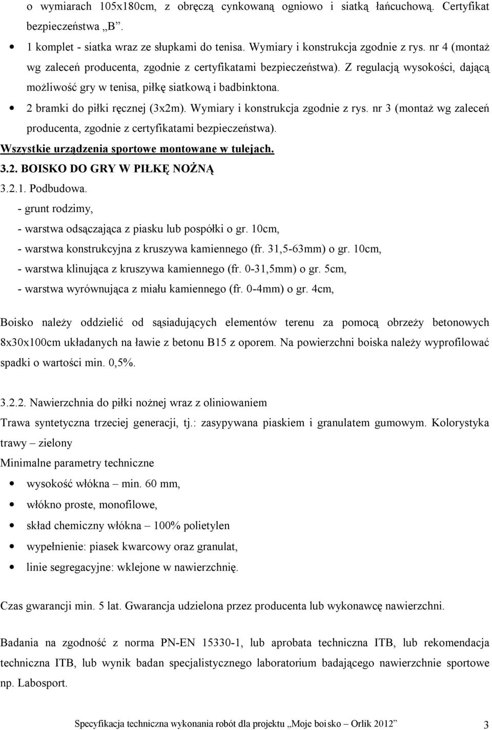 Wymiary i konstrukcja zgodnie z rys. nr 3 (montaż wg zaleceń producenta, zgodnie z certyfikatami bezpieczeństwa). Wszystkie urządzenia sportowe montowane w tulejach. 3.2.