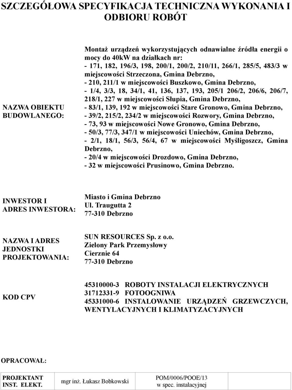 206/6, 206/7, 218/1, 227 w miejscowości Słupia, Gmina Debrzno, - 83/1, 139, 192 w miejscowości Stare Gronowo, Gmina Debrzno, - 39/2, 215/2, 234/2 w miejscowości Rozwory, Gmina Debrzno, - 73, 93 w