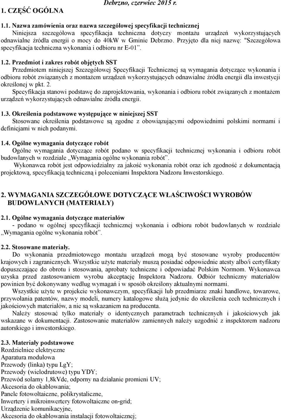 Przedmiot i zakres robót objętych SST Przedmiotem niniejszej Szczegółowej Specyfikacji Technicznej są wymagania dotyczące wykonania i odbioru robót związanych z montażem urządzeń wykorzystujących