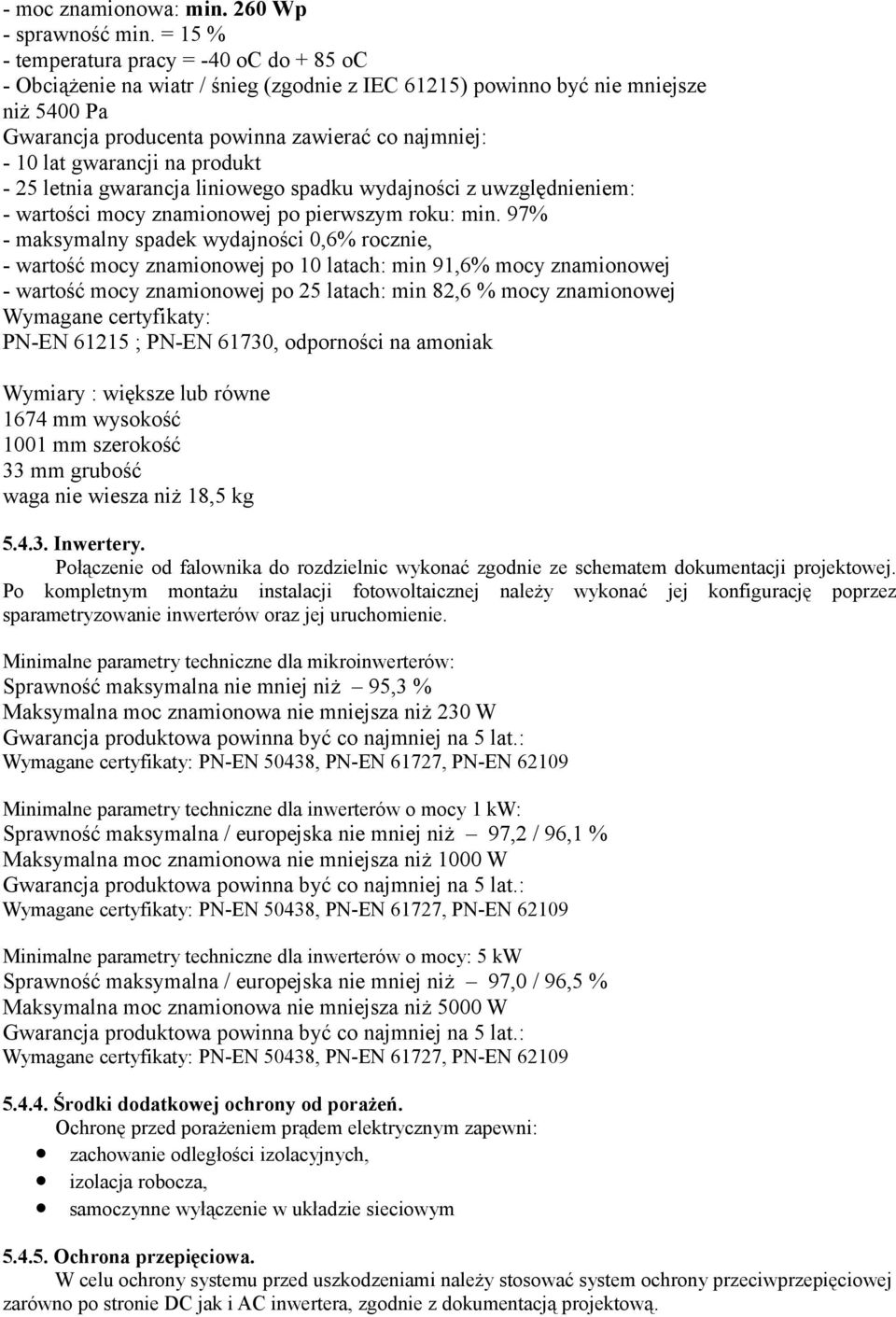 gwarancji na produkt - 25 letnia gwarancja liniowego spadku wydajności z uwzględnieniem: - wartości mocy znamionowej po pierwszym roku: min.