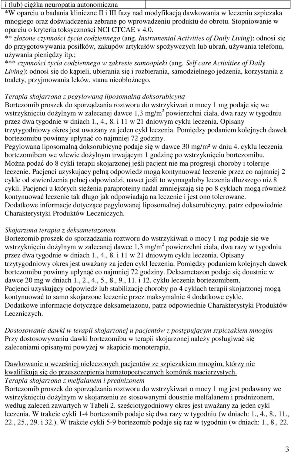 Instrumental Activities of Daily Living): odnosi się do przygotowywania posiłków, zakupów artykułów spożywczych lub ubrań, używania telefonu, używania pieniędzy itp.