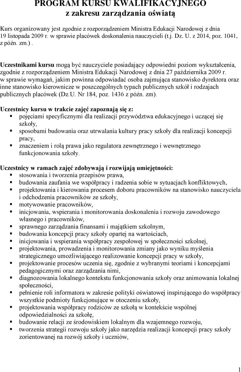 Uczestnikami kursu mogą być nauczyciele posiadający odpowiedni poziom wykształcenia, zgodnie z rozporządzeniem Ministra Edukacji Narodowej z dnia 27 października 2009 r.