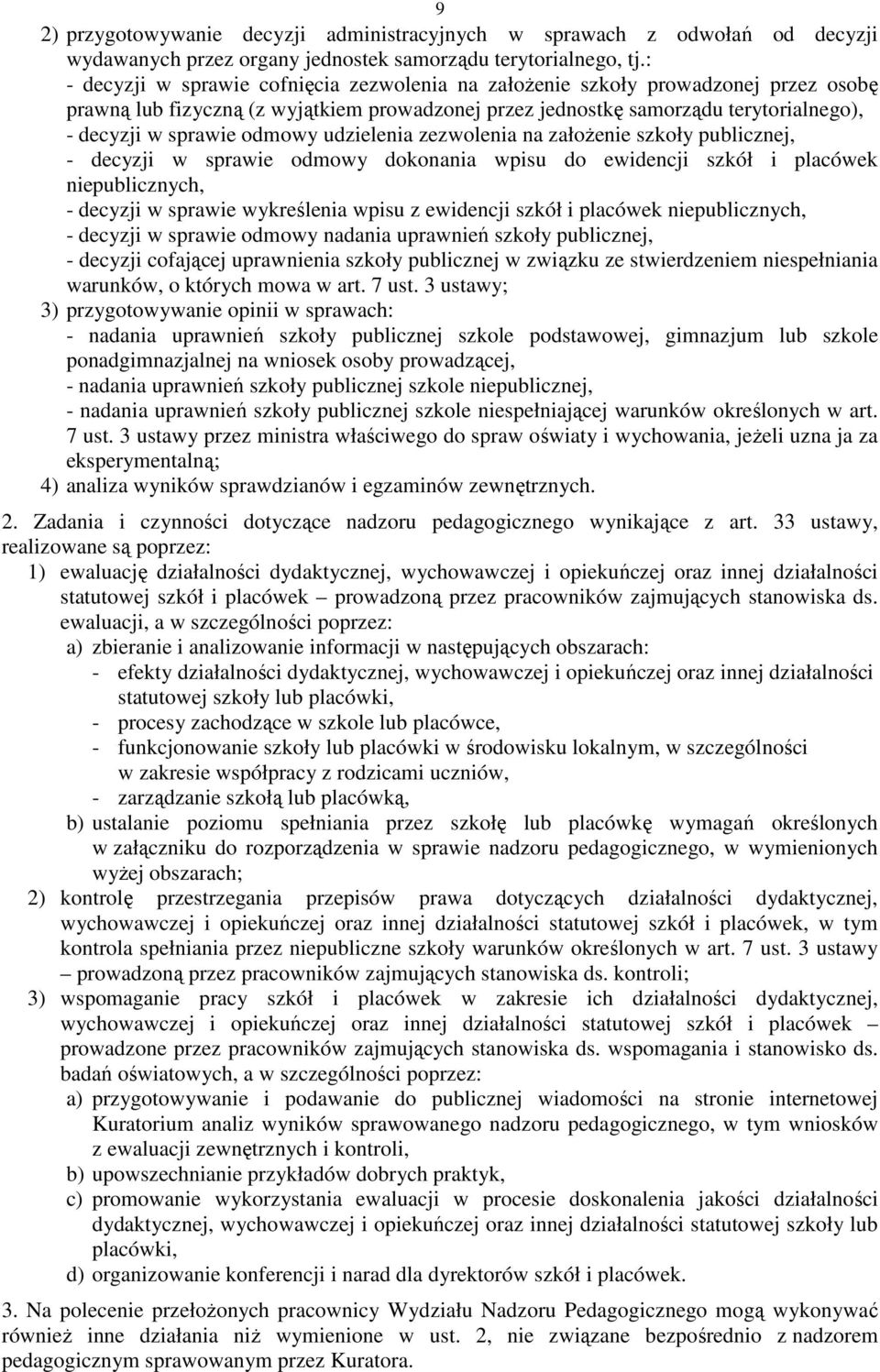 odmowy udzielenia zezwolenia na założenie szkoły publicznej, - decyzji w sprawie odmowy dokonania wpisu do ewidencji szkół i placówek niepublicznych, - decyzji w sprawie wykreślenia wpisu z ewidencji