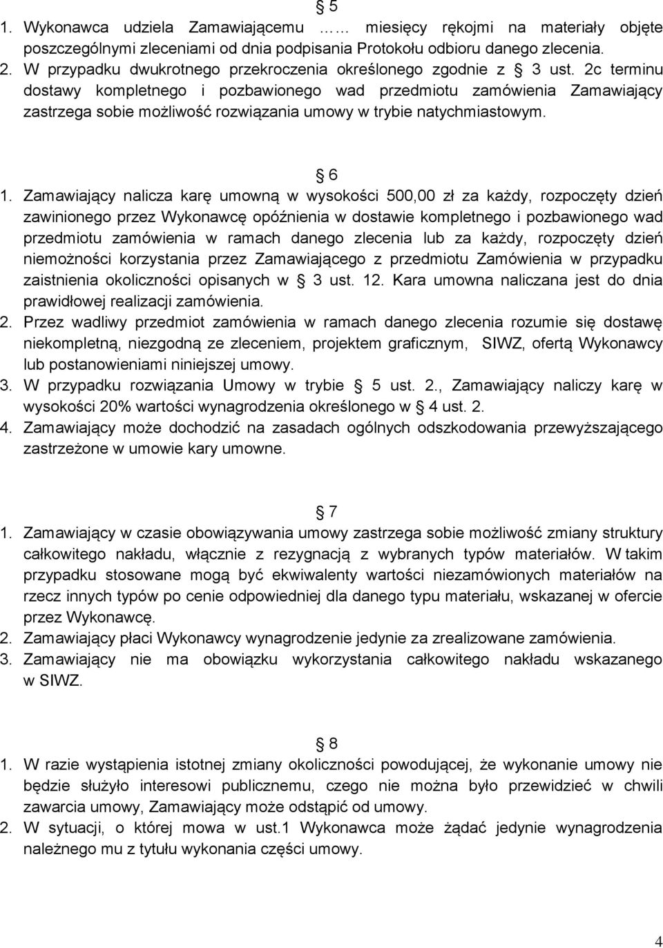 2c terminu dostawy kompletnego i pozbawionego wad przedmiotu zamówienia Zamawiający zastrzega sobie możliwość rozwiązania umowy w trybie natychmiastowym. 6 1.