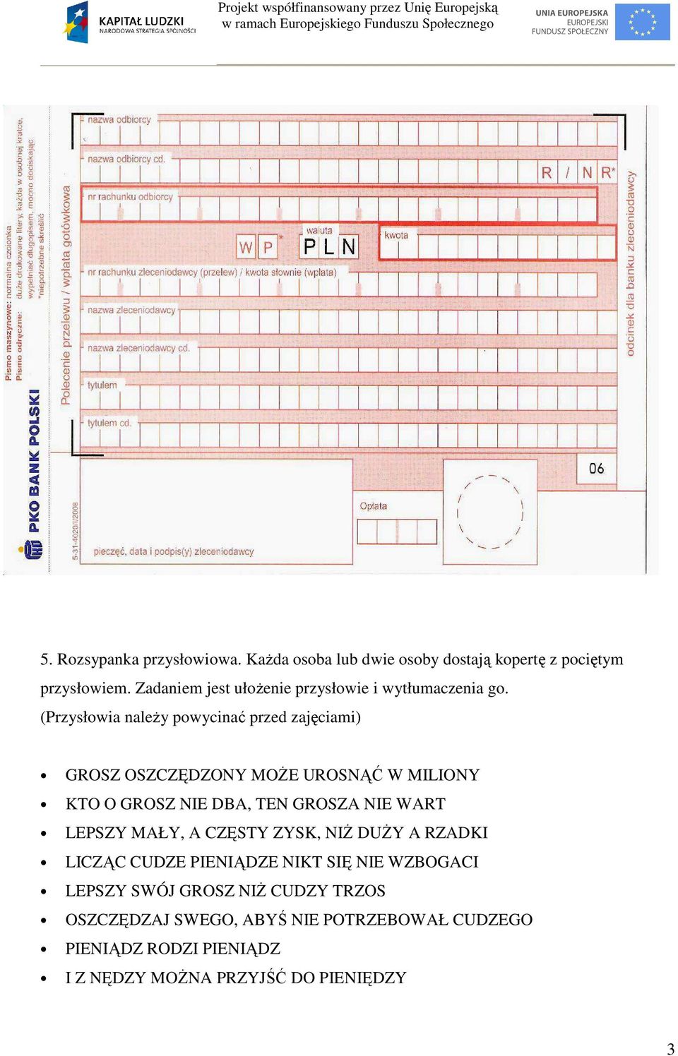 (Przysłowia należy powycinać przed zajęciami) GROSZ OSZCZĘDZONY MOŻE UROSNĄĆ W MILIONY KTO O GROSZ NIE DBA, TEN GROSZA NIE WART