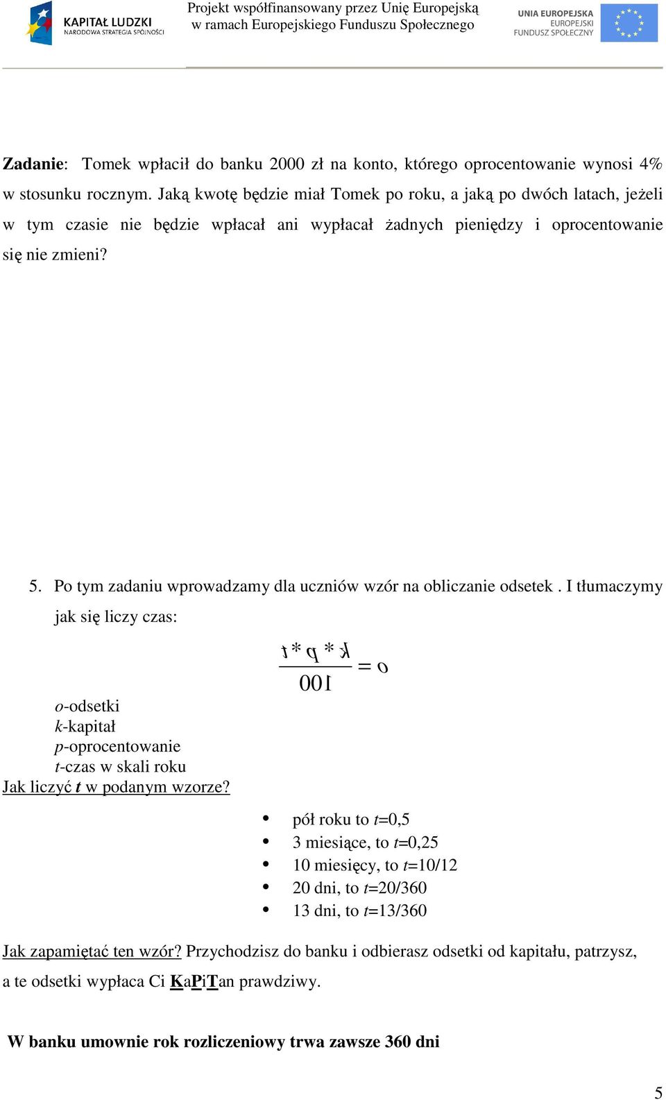Po tym zadaniu wprowadzamy dla uczniów wzór na obliczanie odsetek. I tłumaczymy jak się liczy czas: o-odsetki k-kapitał p-oprocentowanie t-czas w skali roku Jak liczyć t w podanym wzorze?