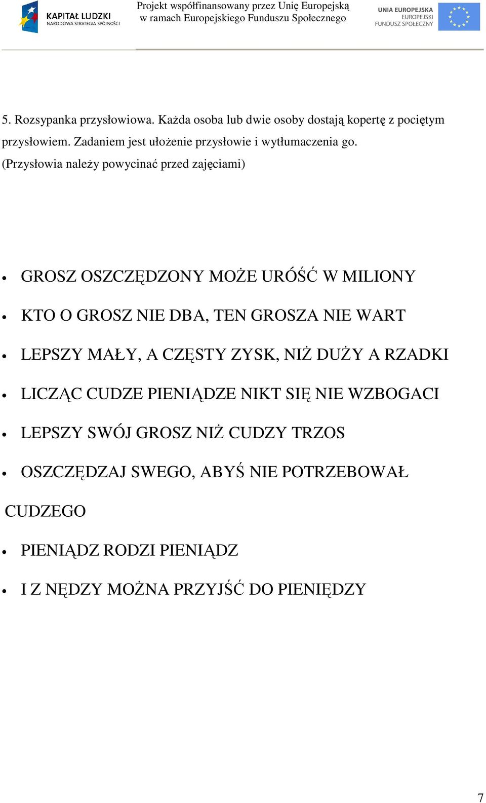 (Przysłowia należy powycinać przed zajęciami) GROSZ OSZCZĘDZONY MOŻE URÓŚĆ W MILIONY KTO O GROSZ NIE DBA, TEN GROSZA NIE WART