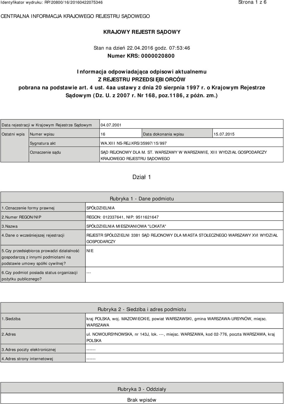 o Krajowym Rejestrze Sądowym (Dz. U. z 2007 r. Nr 168, poz.1186, z późn. zm.) Data rejestracji w Krajowym Rejestrze Sądowym 04.07.2001 Ostatni wpis Numer wpisu 16 Data dokonania wpisu 15.07.2015 Sygnatura akt Oznaczenie sądu WA.