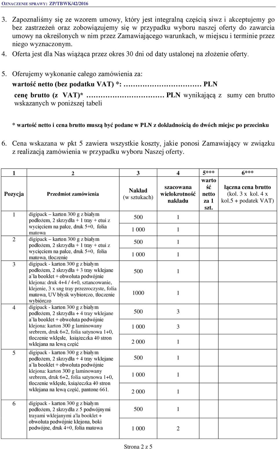 Oferujemy wykonanie całego zamówienia za: wartość netto (bez podatku VAT) *: PLN cenę brutto (z VAT)* PLN wynikającą z sumy cen brutto wskazanych w poniższej tabeli * wartość netto i cena brutto