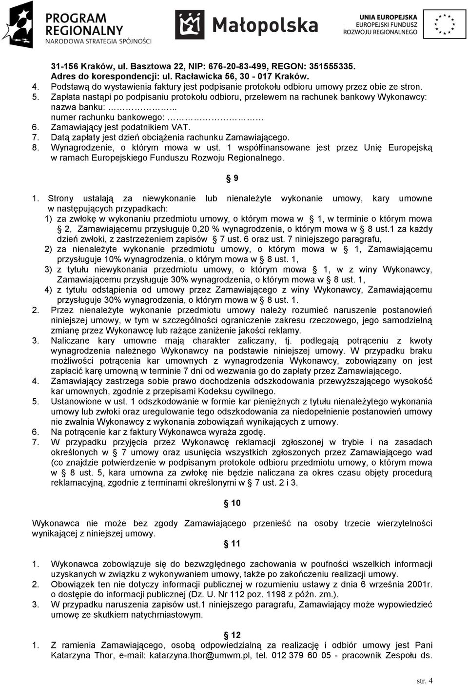 .. numer rachunku bankowego: 6. Zamawiający jest podatnikiem VAT. 7. Datą zapłaty jest dzień obciążenia rachunku Zamawiającego. 8. Wynagrodzenie, o którym mowa w ust.