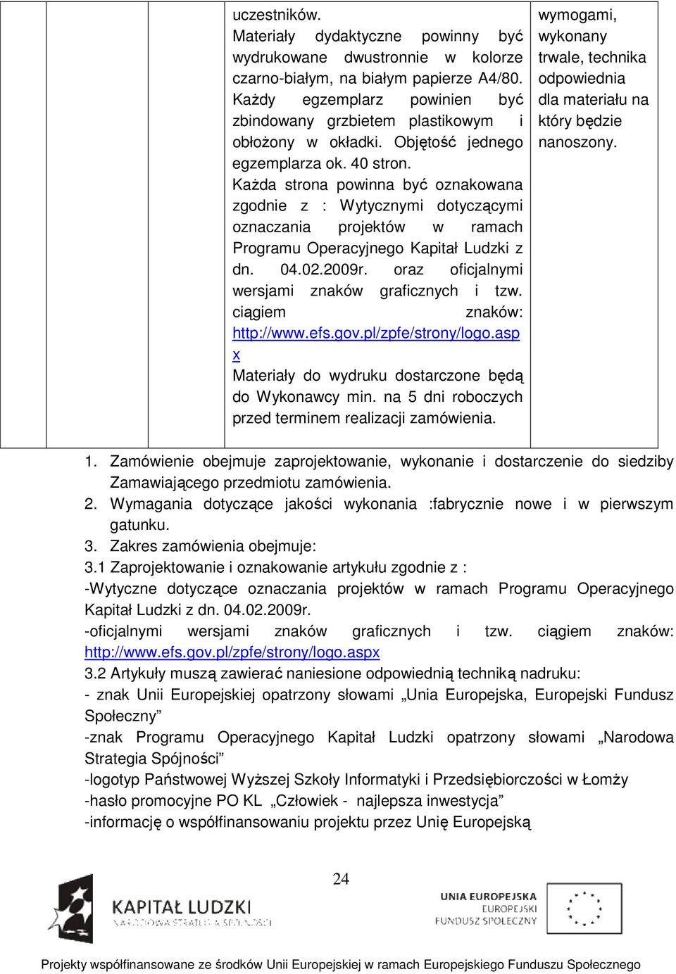 Każda strona powinna być oznakowana zgodnie z : Wytycznymi dotyczącymi oznaczania projektów w ramach Programu Operacyjnego Kapitał Ludzki z dn. 04.02.2009r.