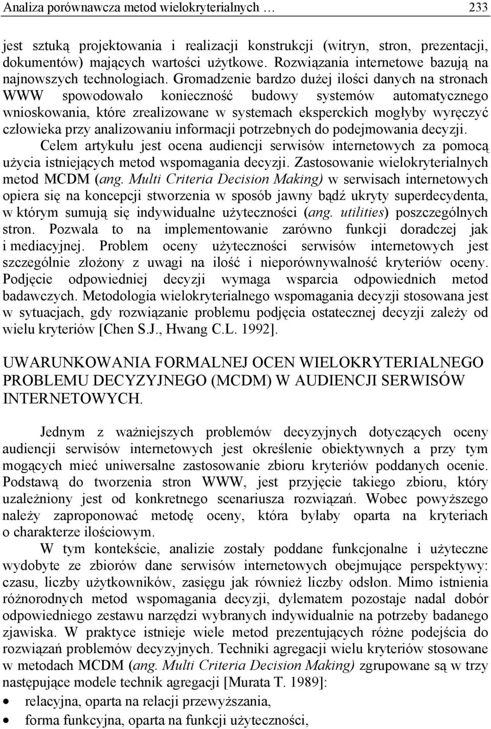 Gromadzenie bardzo dużej ilości danych na stronach WWW spowodowało konieczność budowy systemów automatycznego wnioskowania, które zrealizowane w systemach eksperckich mogłyby wyręczyć człowieka przy