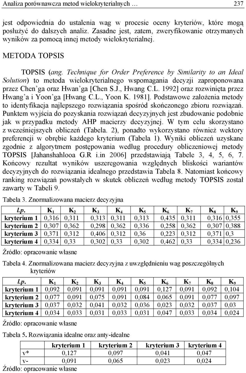 Technique for Order Preference by Similarity to an Ideal Solution) to metoda wielokryterialnego wspomagania decyzji zaproponowana przez Chen ga oraz Hwan ga [Chen S.J., Hwang C.L.