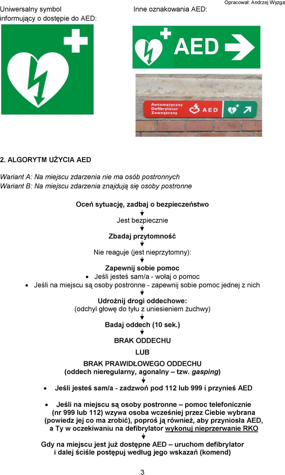 przytomność Nie reaguje (jest nieprzytomny): Zapewnij sobie pomoc Jeśli jesteś sam/a - wołaj o pomoc Jeśli na miejscu są osoby postronne - zapewnij sobie pomoc jednej z nich Udrożnij drogi oddechowe: