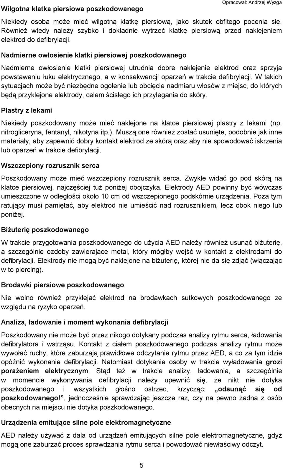 Nadmierne owłosienie klatki piersiowej poszkodowanego Nadmierne owłosienie klatki piersiowej utrudnia dobre naklejenie elektrod oraz sprzyja powstawaniu łuku elektrycznego, a w konsekwencji oparzeń w