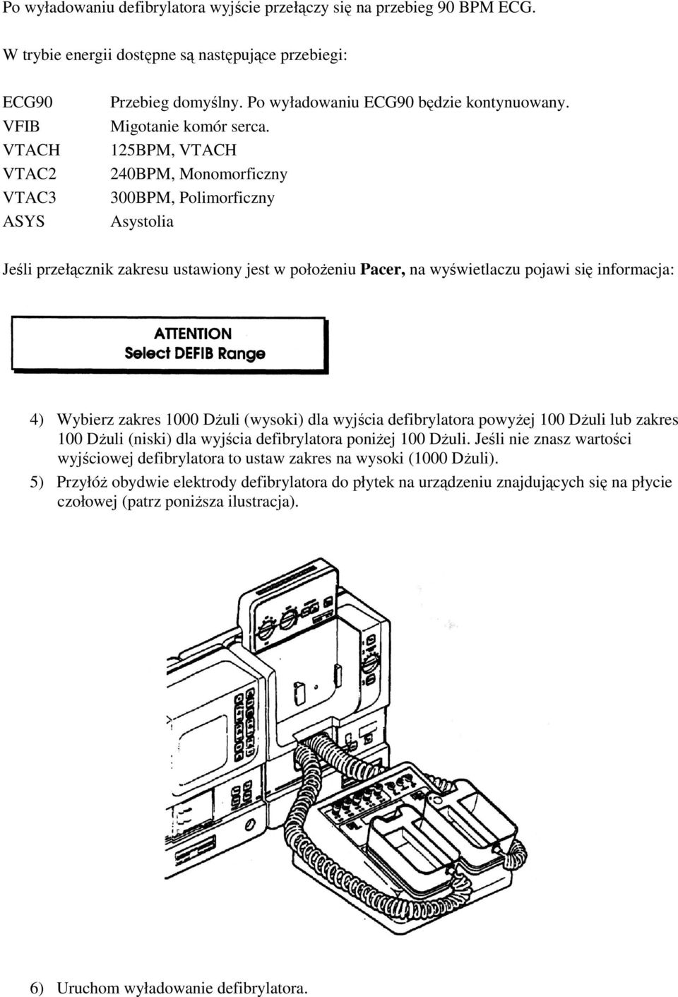 125BPM, VTACH 240BPM, Monomorficzny 300BPM, Polimorficzny Asystolia Jeśli przełącznik zakresu ustawiony jest w położeniu Pacer, na wyświetlaczu pojawi się informacja: 4) Wybierz zakres 1000 Dżuli