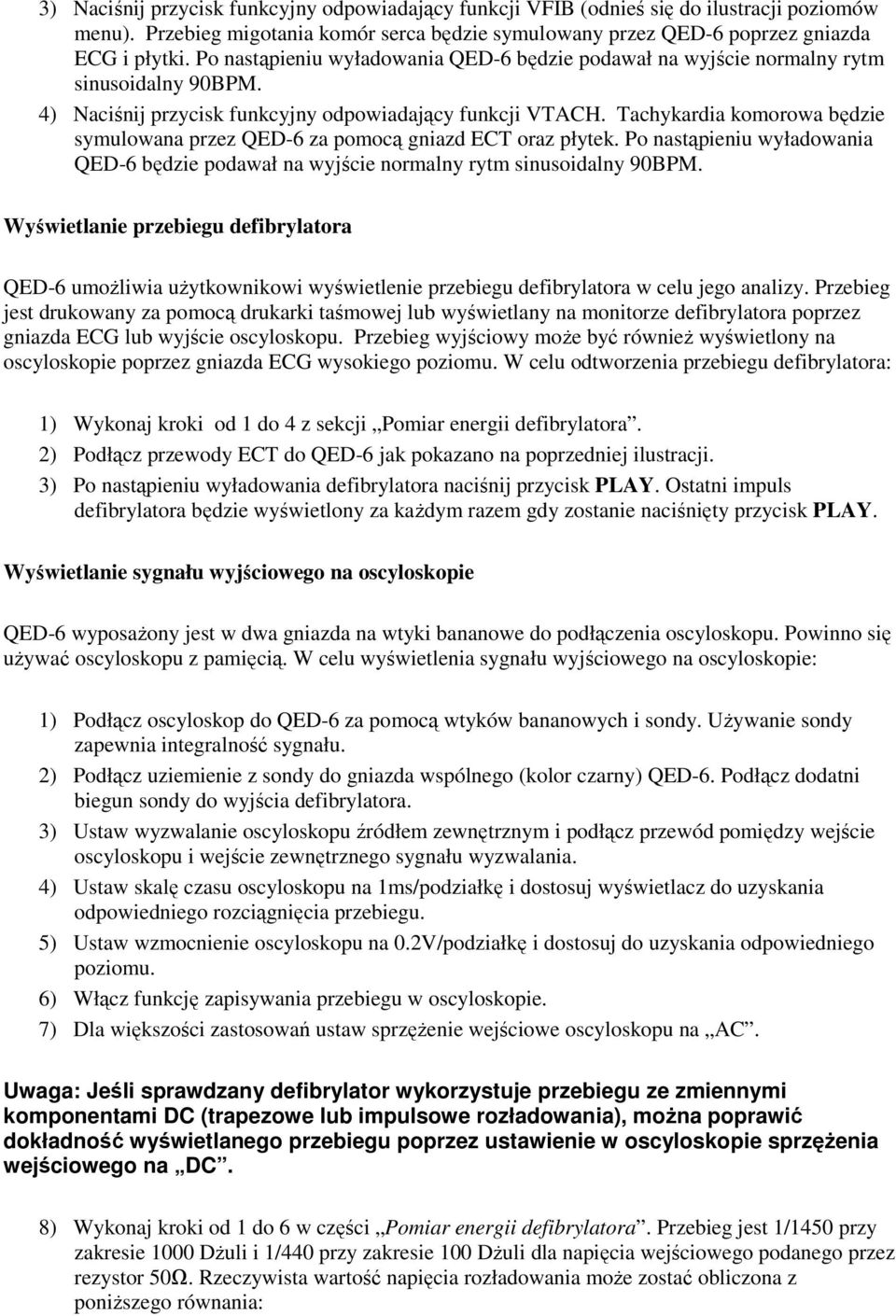 Tachykardia komorowa będzie symulowana przez QED-6 za pomocą gniazd ECT oraz płytek. Po nastąpieniu wyładowania QED-6 będzie podawał na wyjście normalny rytm sinusoidalny 90BPM.