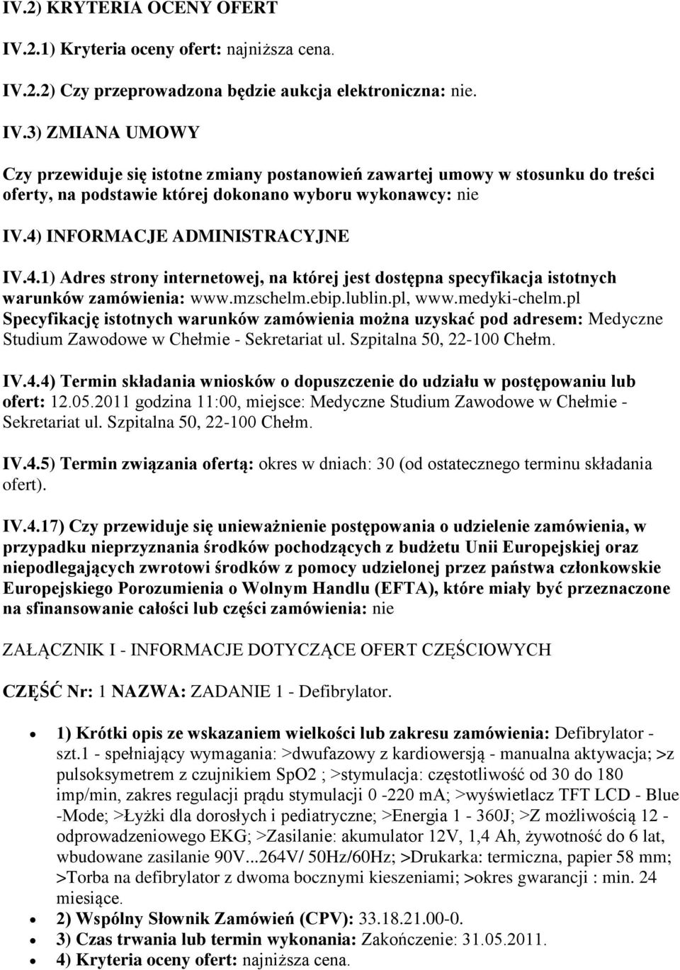 pl Specyfikację istotnych warunków zamówienia można uzyskać pod adresem: Medyczne Studium Zawodowe w Chełmie - Sekretariat ul. Szpitalna 50, 22-100 Chełm. IV.4.