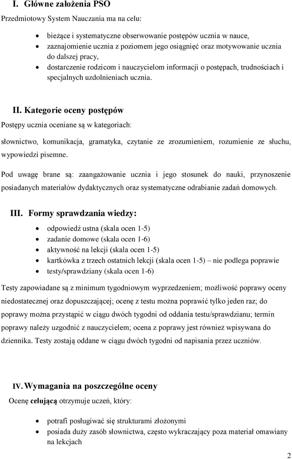 Kategorie oceny postępów Postępy ucznia oceniane są w kategoriach: słownictwo, komunikacja, gramatyka, czytanie ze zrozumieniem, rozumienie ze słuchu, wypowiedzi pisemne.