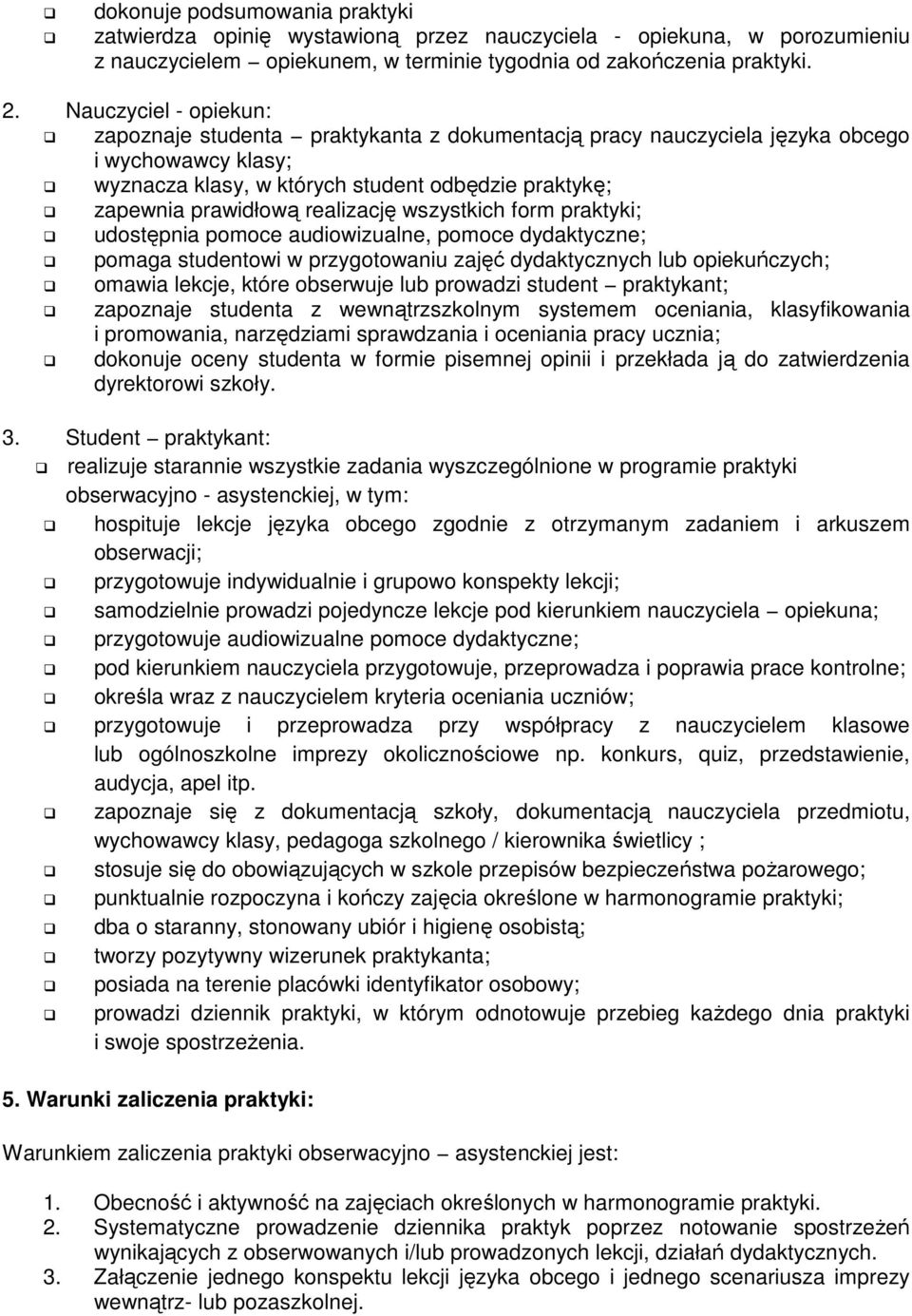 form praktyki; udostępnia pomoce audiowizualne, pomoce dydaktyczne; pomaga studentowi w przygotowaniu zajęć dydaktycznych lub opiekuńczych; omawia lekcje, które obserwuje lub prowadzi student