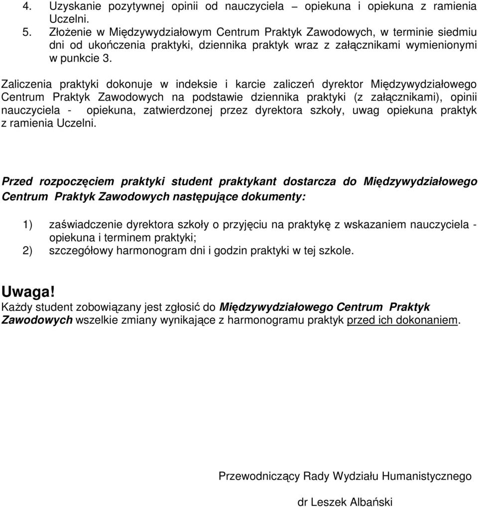 Zaliczenia praktyki dokonuje w indeksie i karcie zaliczeń dyrektor Międzywydziałowego Centrum Praktyk Zawodowych na podstawie dziennika praktyki (z załącznikami), opinii a - opiekuna, zatwierdzonej
