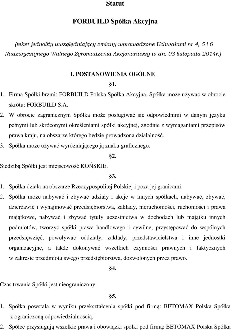 W obrocie zagranicznym Spółka może posługiwać się odpowiednimi w danym języku pełnymi lub skróconymi określeniami spółki akcyjnej, zgodnie z wymaganiami przepisów prawa kraju, na obszarze którego