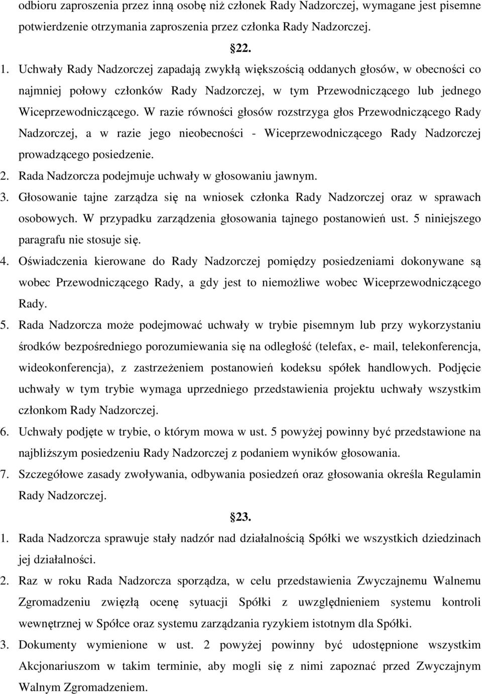 W razie równości głosów rozstrzyga głos Przewodniczącego Rady Nadzorczej, a w razie jego nieobecności - Wiceprzewodniczącego Rady Nadzorczej prowadzącego posiedzenie. 2.