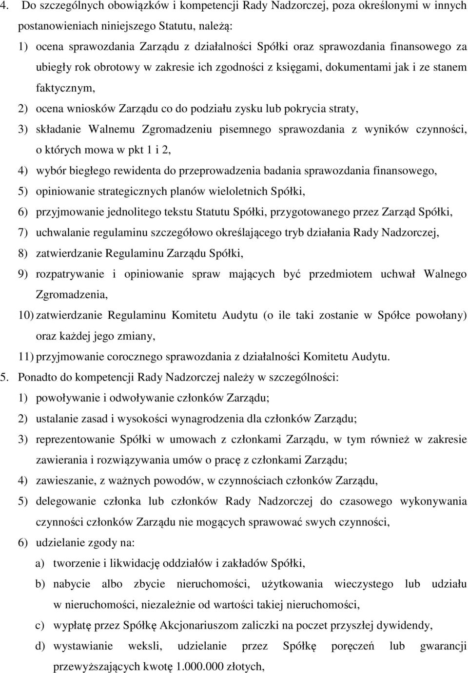 składanie Walnemu Zgromadzeniu pisemnego sprawozdania z wyników czynności, o których mowa w pkt 1 i 2, 4) wybór biegłego rewidenta do przeprowadzenia badania sprawozdania finansowego, 5) opiniowanie