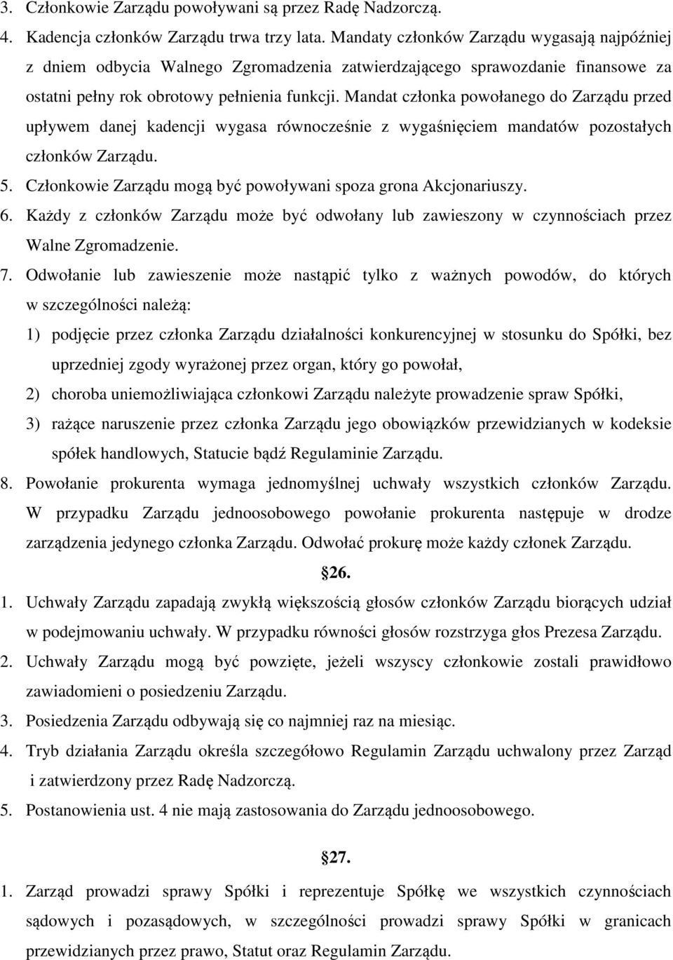 Mandat członka powołanego do Zarządu przed upływem danej kadencji wygasa równocześnie z wygaśnięciem mandatów pozostałych członków Zarządu. 5.