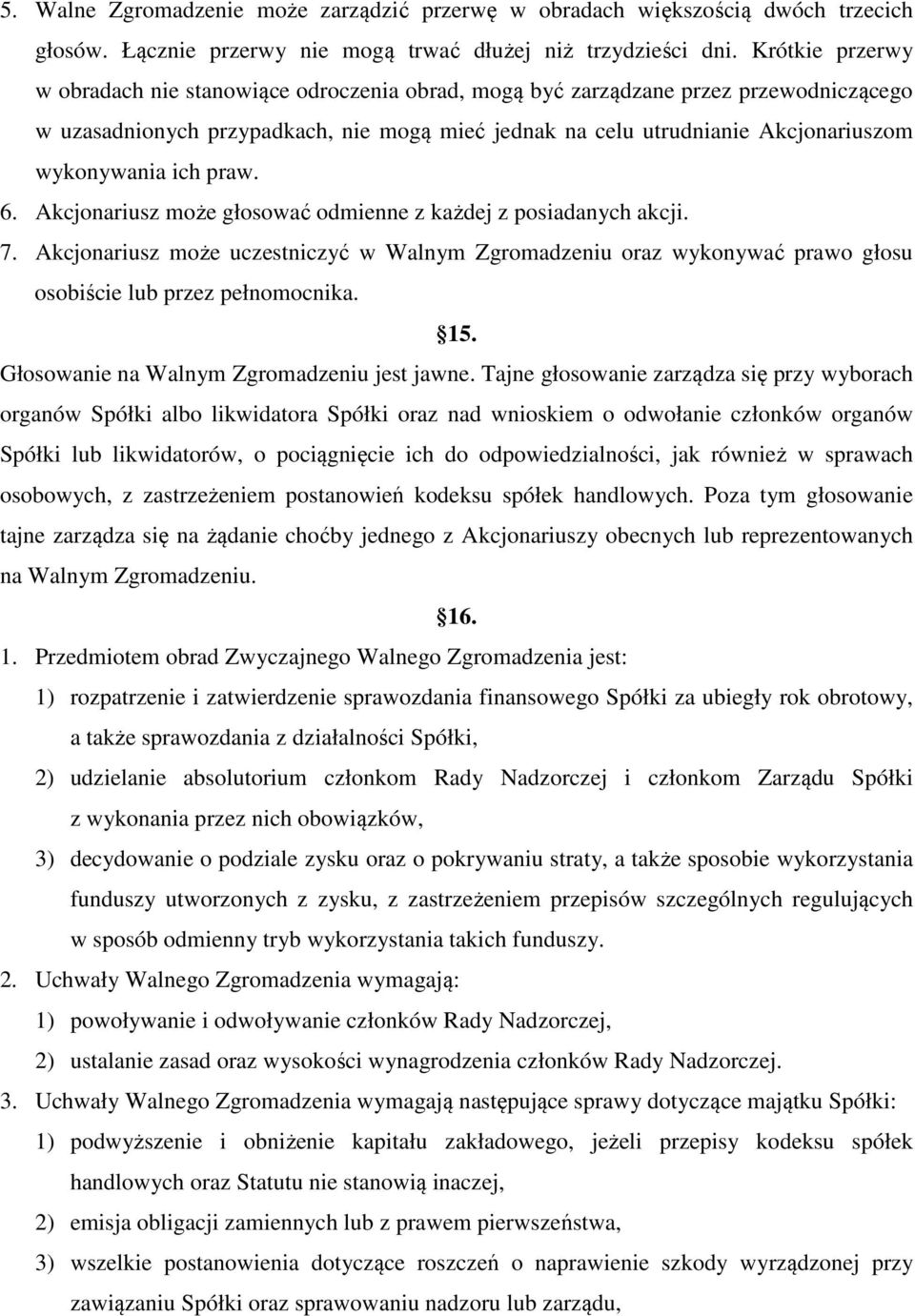 ich praw. 6. Akcjonariusz może głosować odmienne z każdej z posiadanych akcji. 7. Akcjonariusz może uczestniczyć w Walnym Zgromadzeniu oraz wykonywać prawo głosu osobiście lub przez pełnomocnika. 15.