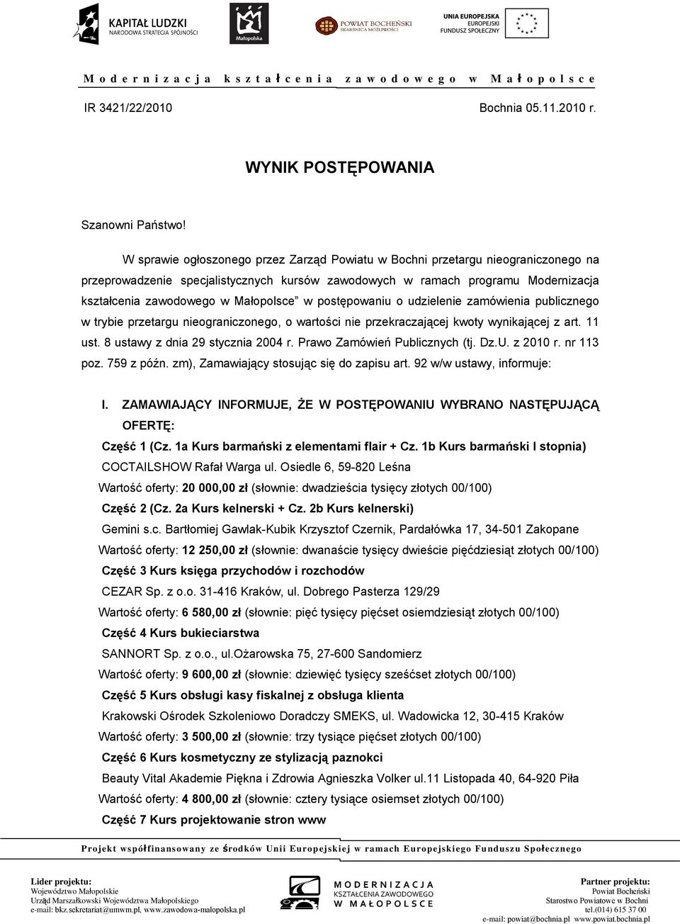 Małopolsce w postępowaniu o udzielenie zamówienia publicznego w trybie przetargu nieograniczonego, o wartości nie przekraczającej kwoty wynikającej z art. 11 ust. 8 ustawy z dnia 29 stycznia 2004 r.