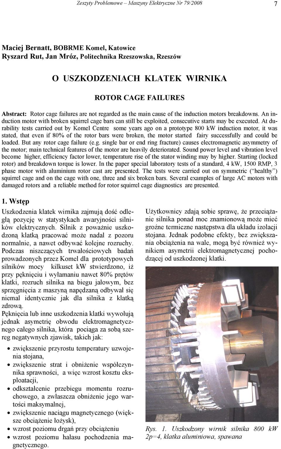 An induction motor with broken squirrel cage bars can still be exploited, consecutive starts may be executed.