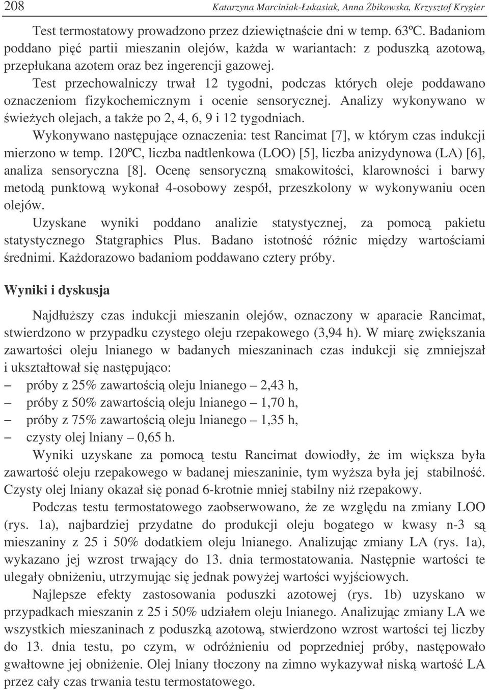 Test przechowalniczy trwał tygodni, podczas których oleje poddawano oznaczeniom fizykochemicznym i ocenie sensorycznej. Analizy wykonywano w wieych olejach, a take po,, 6, 9 i tygodniach.