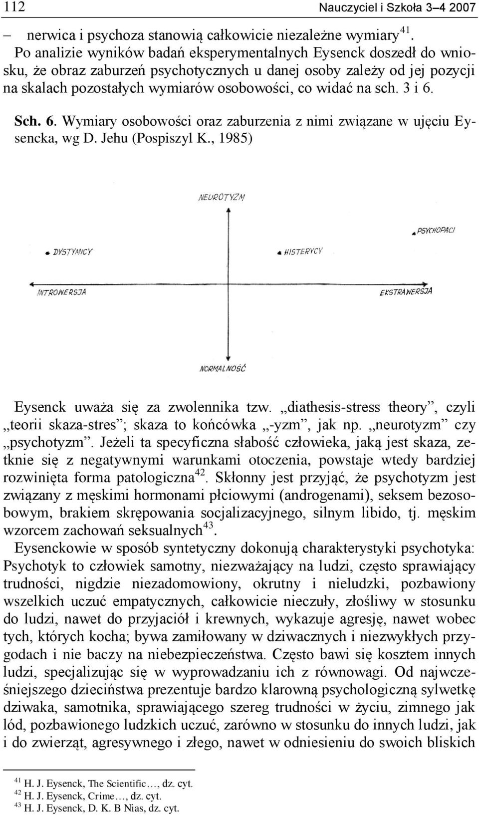 sch. 3 i 6. Sch. 6. Wymiary osobowości oraz zaburzenia z nimi związane w ujęciu Eysencka, wg D. Jehu (Pospiszyl K., 1985) Eysenck uważa się za zwolennika tzw.