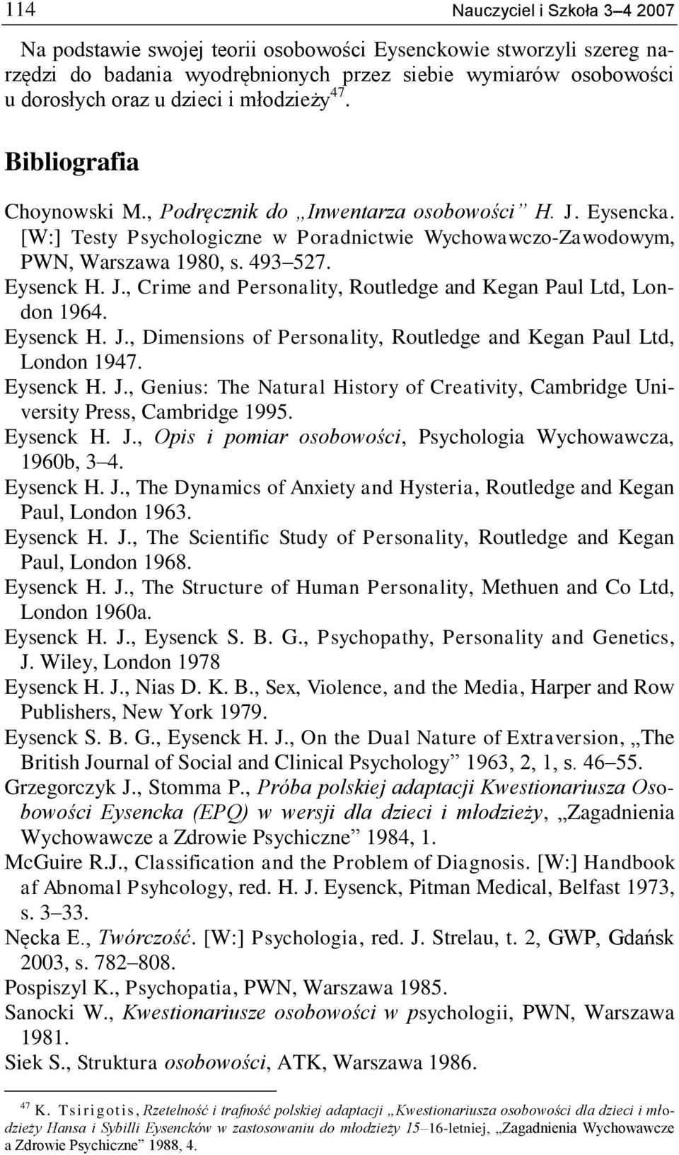 J., Crime and Personality, Routledge and Kegan Paul Ltd, London 1964. Eysenck H. J., Dimensions of Personality, Routledge and Kegan Paul Ltd, London 1947. Eysenck H. J., Genius: The Natural History of Creativity, Cambridge University Press, Cambridge 1995.