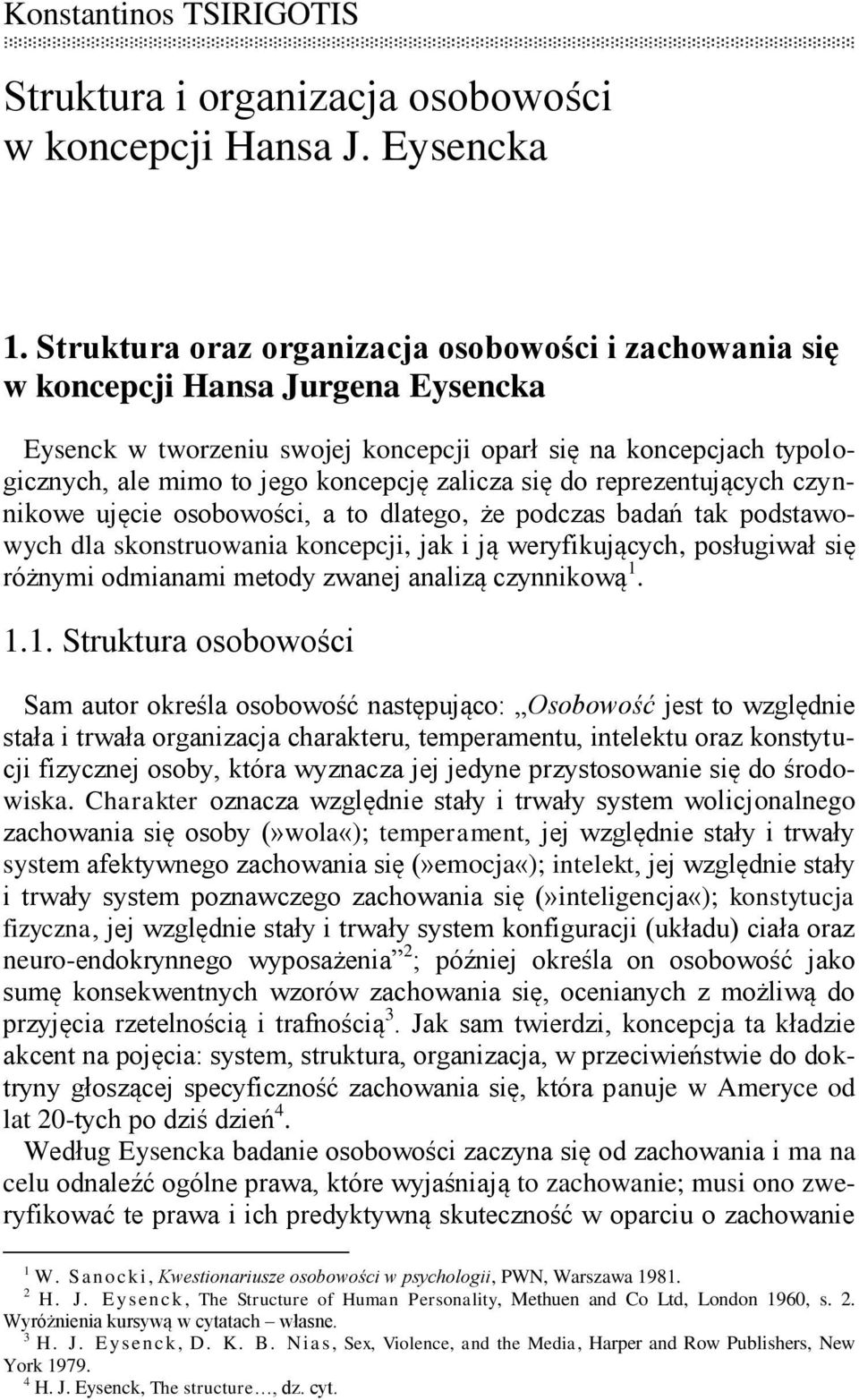 zalicza się do reprezentujących czynnikowe ujęcie osobowości, a to dlatego, że podczas badań tak podstawowych dla skonstruowania koncepcji, jak i ją weryfikujących, posługiwał się różnymi odmianami