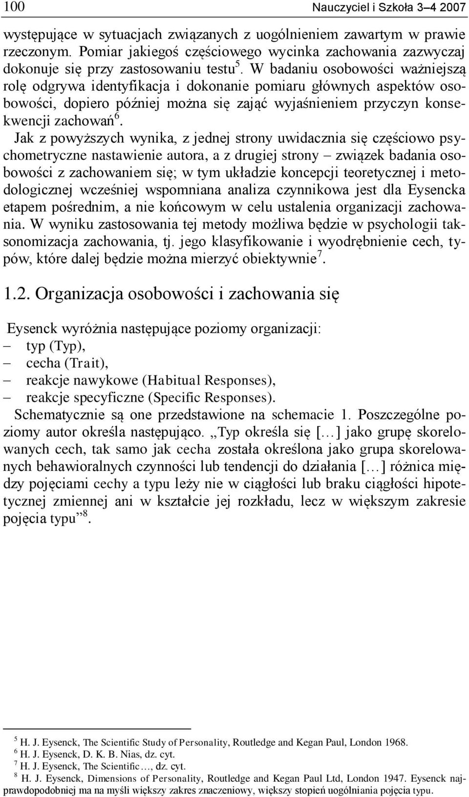 W badaniu osobowości ważniejszą rolę odgrywa identyfikacja i dokonanie pomiaru głównych aspektów osobowości, dopiero później można się zająć wyjaśnieniem przyczyn konsekwencji zachowań 6.