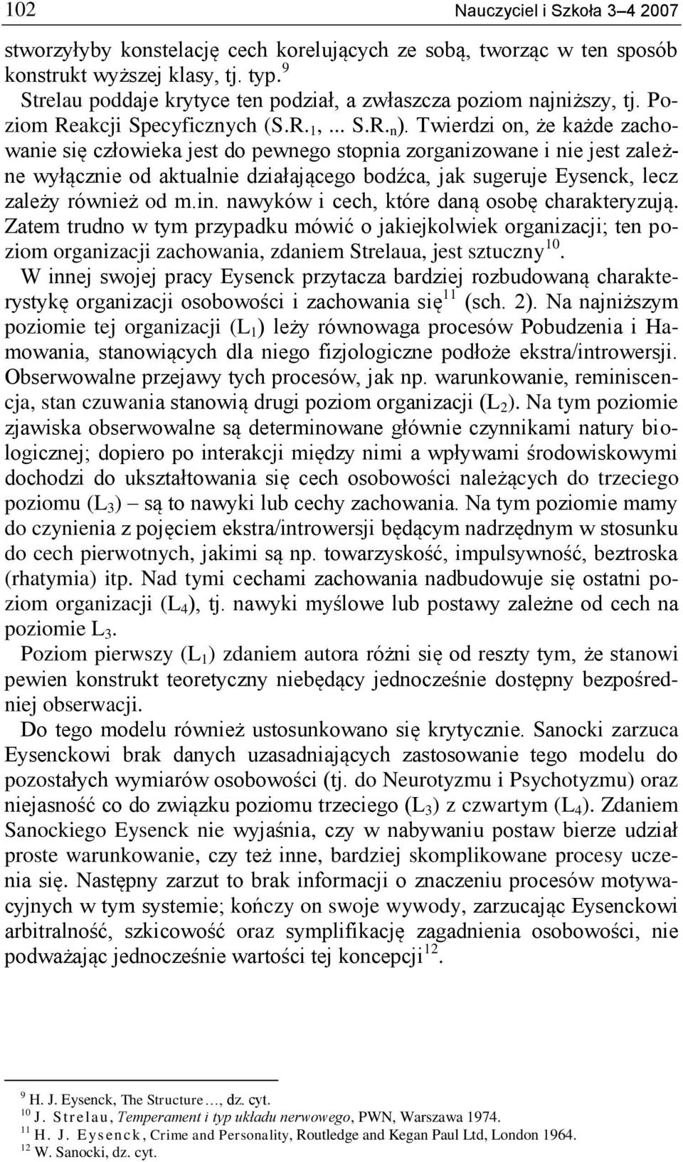 Twierdzi on, że każde zachowanie się człowieka jest do pewnego stopnia zorganizowane i nie jest zależne wyłącznie od aktualnie działającego bodźca, jak sugeruje Eysenck, lecz zależy również od m.in.