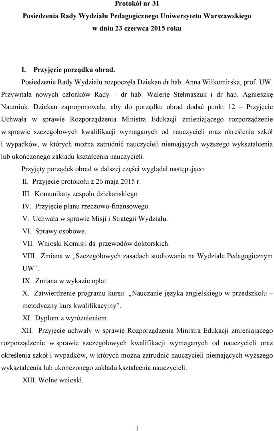 Dziekan zaproponowała, aby do porządku obrad dodać punkt 12 Przyjęcie Uchwała w sprawie Rozporządzenia Ministra Edukacji zmieniającego rozporządzenie w sprawie szczegółowych kwalifikacji wymaganych